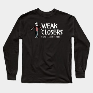 Weak Closers have skinny kids Long Sleeve T-Shirt